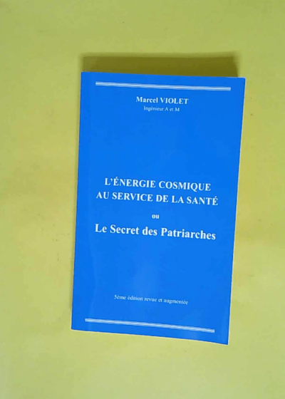 L énergie cosmique au service de la santé ou le secret des patriarches  - Violet Marcel