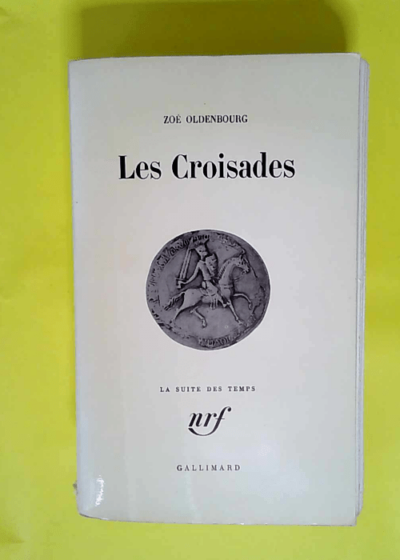 Zoé Oldenbourg. Les Croisades  - Oldenbourg Zoé