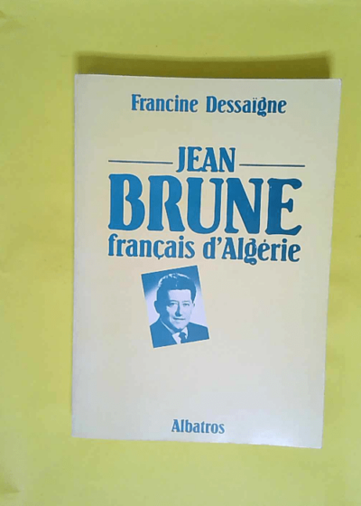 Jean Brune Français d Algérie  - Francine Dessaigne