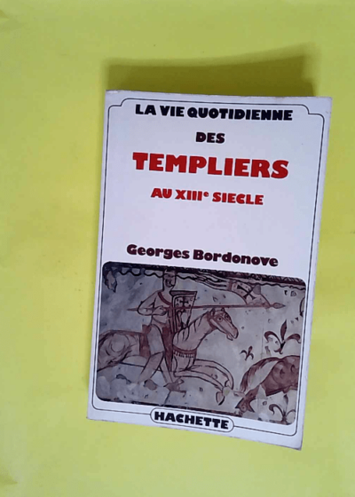 La Vie Quotidienne Des Templiers Au Xiii Siecle  - Georges BORDONOVE