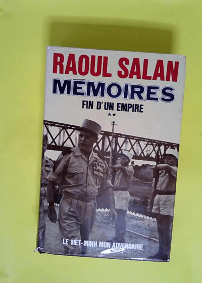 Mémoires - Fin d un empire - Tome 2 : Le Viêt-minh mon adversaire oct. 1946 - oct. 1954)  - Salan Raoul