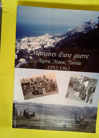 Mémoires d une guerre - Algérie Maroc Tunisie 1952-1962  - Colectifs .