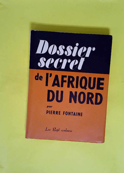 Dossier Secret De L afrique Du Nord  - Fontaine Pierre.