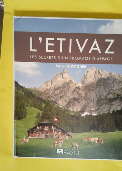 L etivaz : Les Secrets D un Fromage D alpage  - Fabrice Wagner