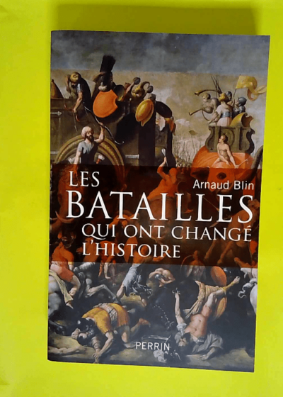 Les batailles qui ont changé l histoire  - Arnaud Blin