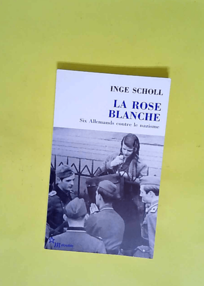 La rose blanche - Six allemands contre le nazisme  - Inge Aicher Scholl