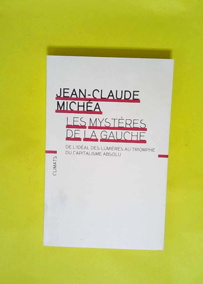 Les Mystères de la gauche - De l idéal desLlumières au triomphe du Capitalisme absolu  - Jean-Claude Michéa