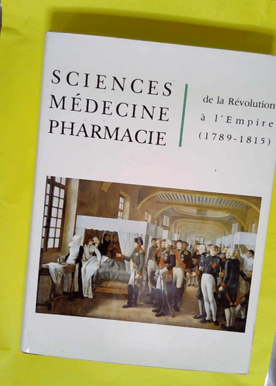 Sciences Médecine Pharmacie de la Révolution à l’Empire (1789-1815)  - HUARD (Pierre)