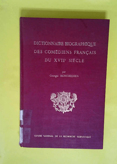 Dictionnaire biographique des comédiens français du XVIIe siècle - Suivi d un inventaire des troupes 1590-1710 d après des documents inédits par Georges Mongrédien  - Georges Mongrédien