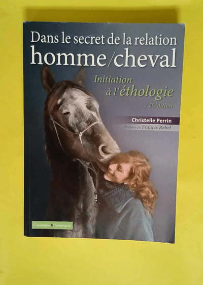 Dans le secret de la relation homme/cheval - Initiation à l éthologie  - Christelle PERRIN