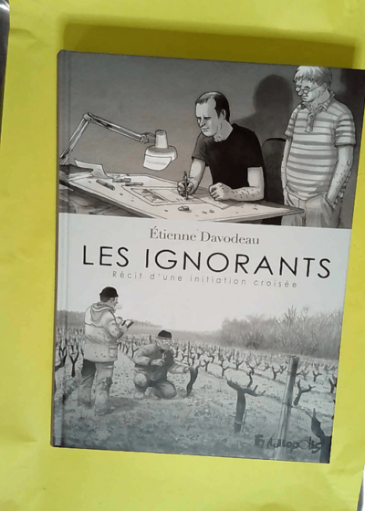 Les ignorants - Récit d une initiation croisée  - Etienne Davodeau