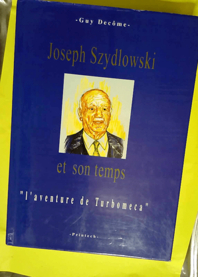 Joseph Szydlowski et son temps ou L aventure de Turboméca  - Guy Decôme