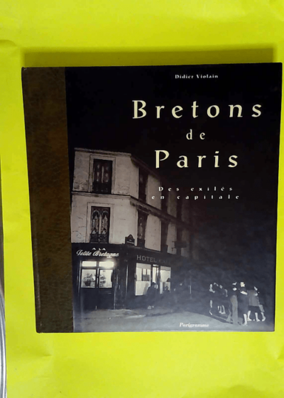 Bretons De Paris - Des Exilés En Capitale  - Didier Viollain