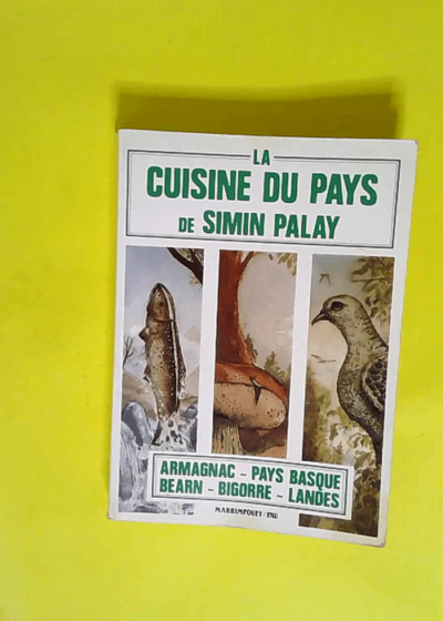 La cuisine du pays - Armagnac Béarn Bigorre Landes Pays basque. 500 recettes...  - Simin Palay