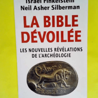 La Bible Devoilee. Les Nouvelles Revelations De L Archeologie  – Israel Finkelstein