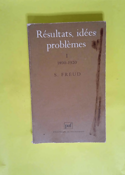 Résultats idées problèmes. Tome I : 1890-1920 - Tome 1 1890-1920  - Sigmund Freud