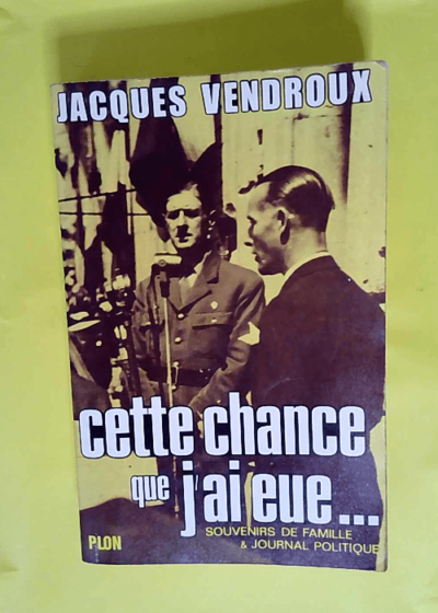 Souvenirs de famille et journal politique. tome 1 - Cette chance que j ai eue...  - Vendroux Jacques