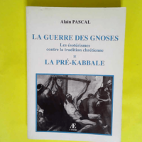 Guerre des Gnoses – La pré Kabbale  – Alain Pascal