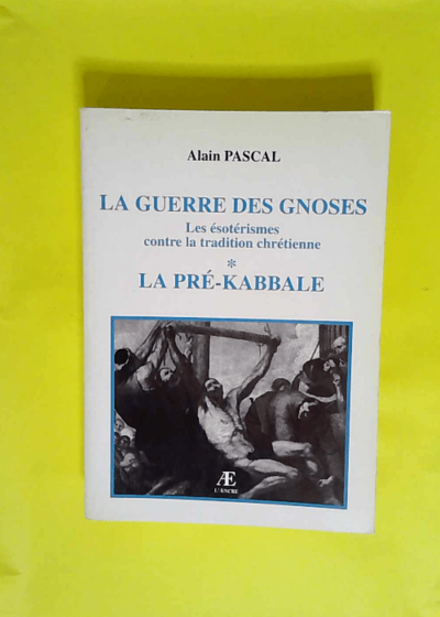 Guerre des Gnoses - La pré Kabbale  - Alain Pascal