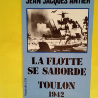 La Flotte Se Saborde. Toulon 1942  – Je...