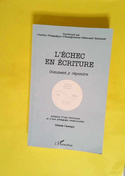 L Echec en écriture - Comment y répondre : alliance d une technique et d une pédagogie relationnelle : méthode Chassagny  - Institut Pedagogique