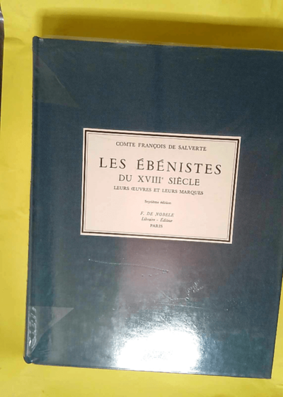 Les Ébénistes du XVIIIe siècle - Leurs oeuvres et leurs marques  - François de Salverte