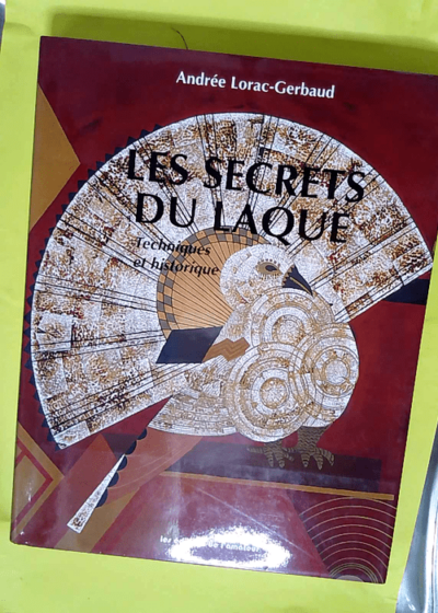 Les secrets du laque - Techniques et historique  - A Lorac-Gerbaud