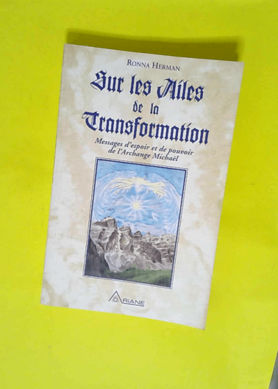 Sur Les Ailes De La Transformation - Tome 1 - Messages D espoir Et De Pouvoir De L archange Michaël  - Ronna Herman