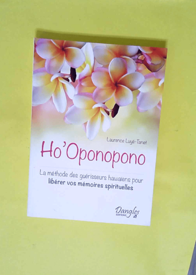 Ho oponopono - La Méthode Des Guérisseurs Hawaïens Pour Libérer Vos Mémoires Spirituelles  - Laurence Luyé-Tanet