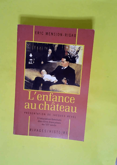 L Enfance au château - L éducation familiale des élites françaises au vingtième siècle  - Eric Mension-Rigau