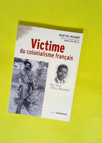 Victime du colonialisme français - Mon mari Félix Moumié  - Marthe Moumié