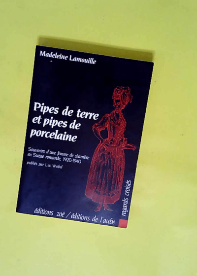 Pipes de terre et pipes de porcelaine - Souvenirs d une femme de chambre en Suisse romande 1920-1940  - Madeleine Lamouille