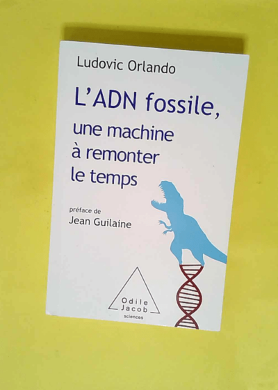 L ADN fossile une machine à remonter le temps - Les tests ADN en archéologie  - Ludovic Orlando