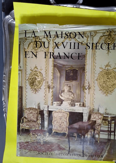 La maison du XVIIIe siècle en France - Société décoration mobilier  - Verlet