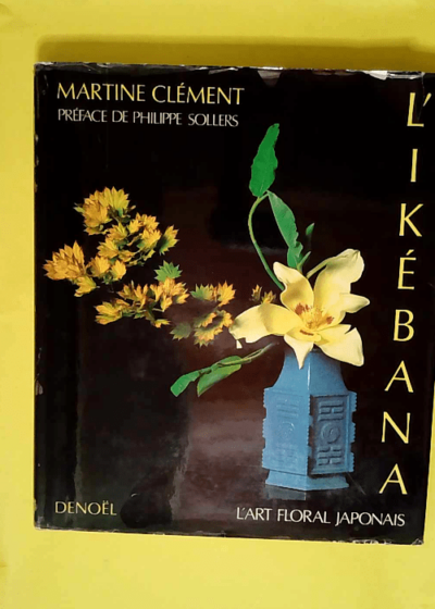 L Ikébana - L art floral japonais  - Martine Clément