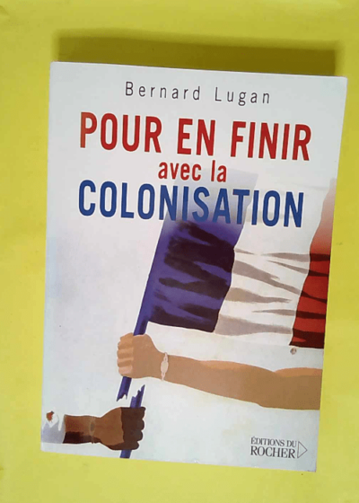 Pour en finir avec la colonisation - L Europe et l Afrique XVe-XXe siècle  - Bernard Lugan