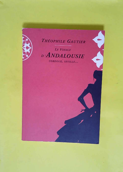 Voyage d andalousie tome 2 - Cordoue-Séville  - Théophile Gautier