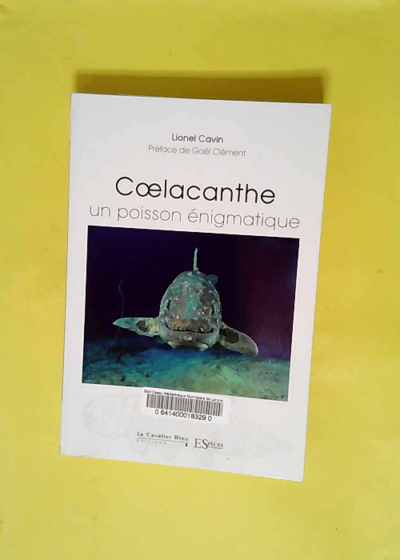 Coelacanthe un poisson enigmatique  - Lionel Cavin