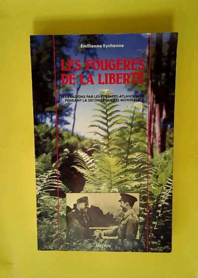 Les Fougères de la liberté - Le franchissement clandestin de la frontière espagnole dans les Pyrénées-Atlantiques pendant la Seconde guerre mondiale  - Eychenne Émilienne