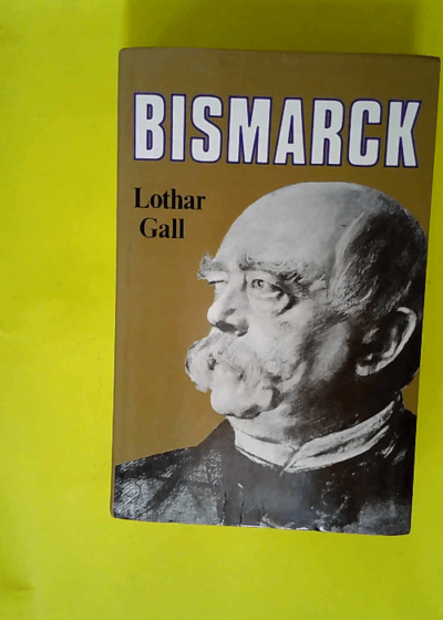 Bismarck - Le révolutionnaire blanc  - Lothar Gall