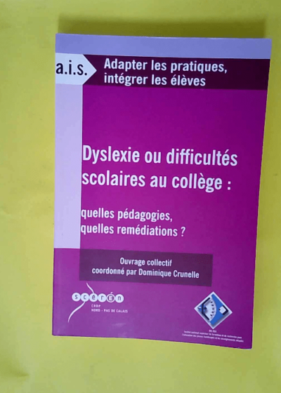 Dyslexie ou difficultés scolaires au collège - Quelles pédagogies quelles remédiations ?  - Dominique Crunelle