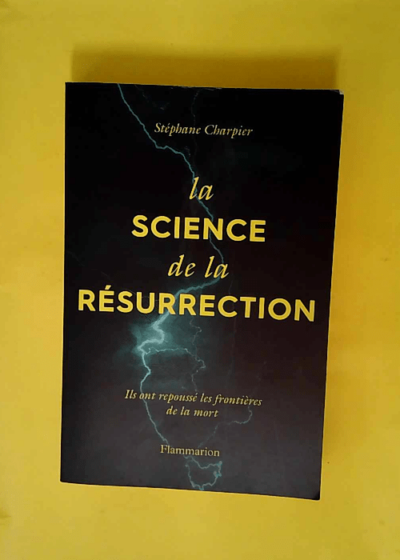 La science de la résurrection - Ils ont repoussé les frontières de la mort  - Stéphane Charpier