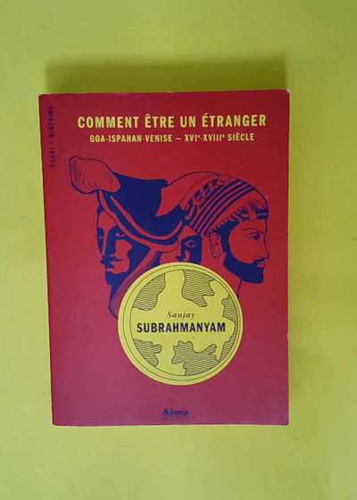 Comment être un étranger De Venise à Goa XVIe-XVIIIe  - Sanjay Subrahmanyam