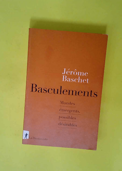 Basculements - Mondes émergents possibles désirables  - Jérôme Baschet