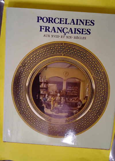 Porcelaines françaises aux xviiie et xixe siècles (Les Styles français)  - Patrick Dupont