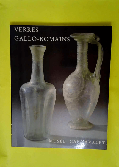 Verres gallo-romains (Catalogues d art et d histoire du Musée Carnavalet)  -