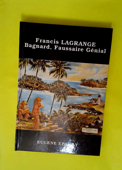 Francis Lagrange - Bagnard faussaire génial  - Eugène Épailly