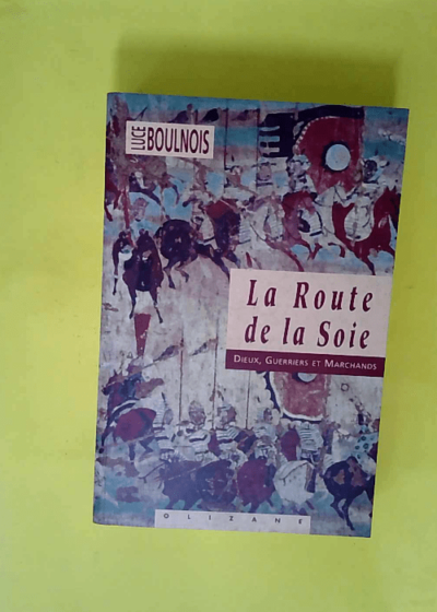 La Route de la soie - Dieux guerriers et marchands  - Luce Boulnois