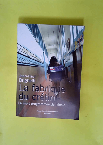 La fabrique du crétin - La mort programmée de l école  - Jean-Paul Brighelli