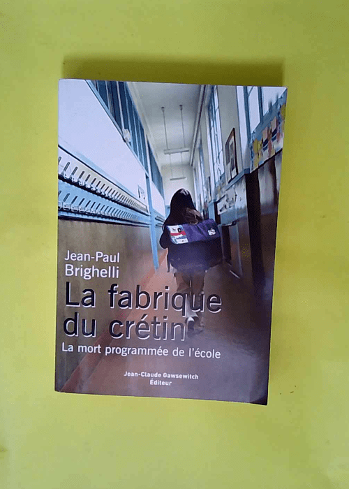 La fabrique du crétin – La mort programmée de l école  – Jean-Paul Brighelli